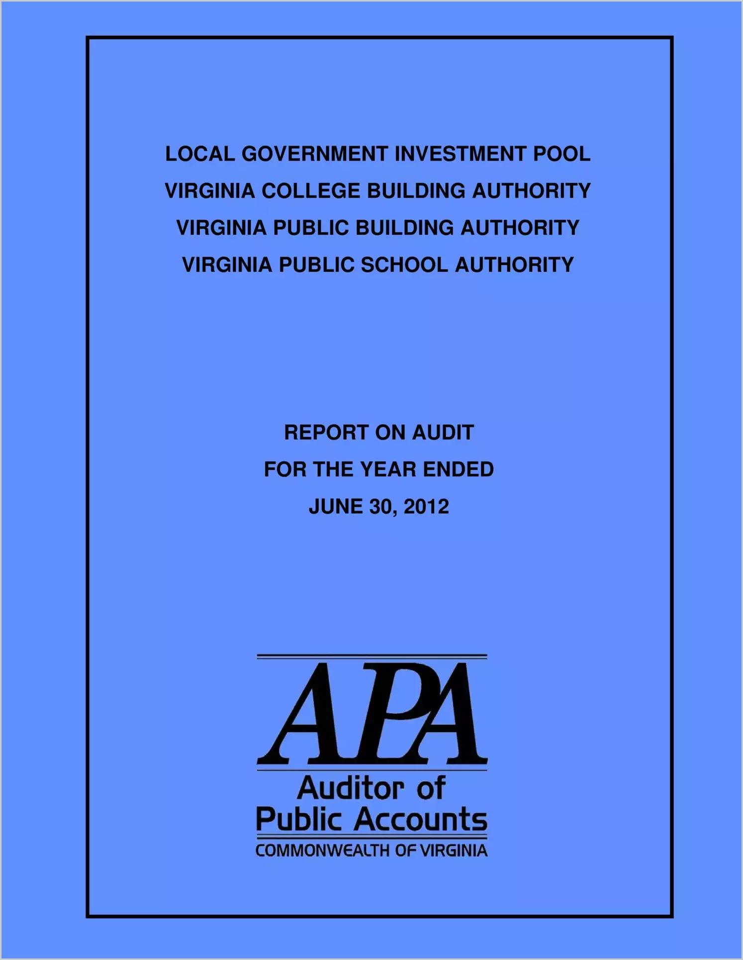 Local Government Investment Pool, Virginia College Building Authority, Virginia Public Building Authority, Virginia Public School Authority Report on Audit for Period Ended June 30, 2012