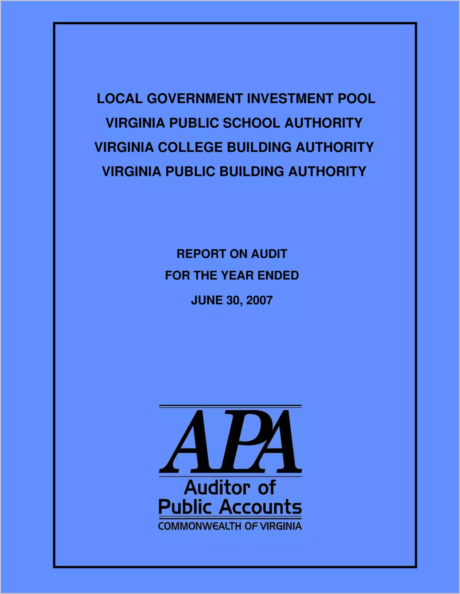Local Government Investment Pool, Virginia Public School Authority, Virginia College Building Authority, Virginia Public Building Authority Report on Audit for Period Ended June 30, 2007