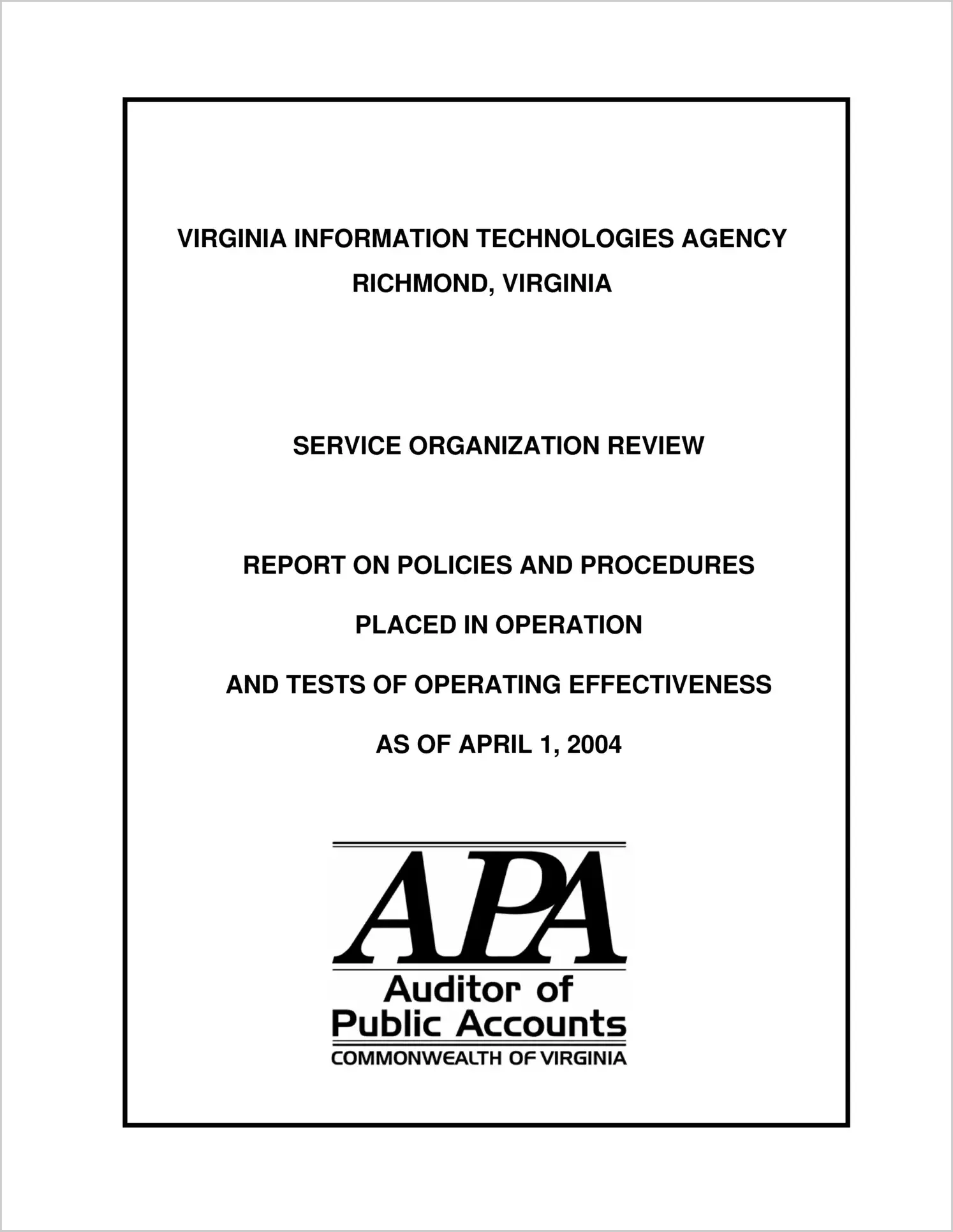 Special ReportVirginia Information Technologies Agency Service Organization Review Report on Policies and Procedures Placed in Operation and Tests of Operating Effectiveness as of April 1, 2004)(Report Date: 4/1/04)