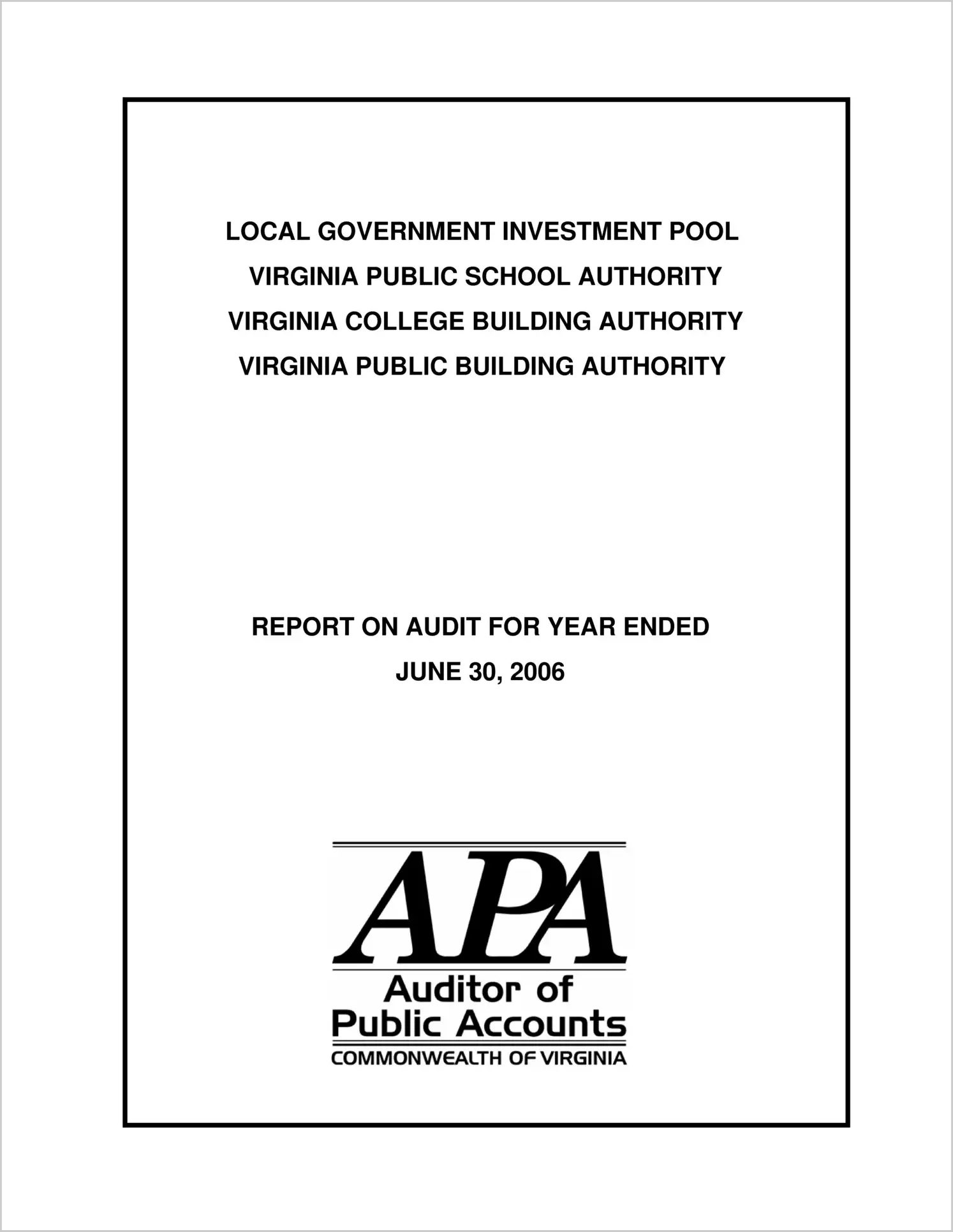 Local Government Investment Pool, Virginia Public School Authority, Virginia College Building Authority, Virginia Public Building Authority Report on Audit for Period Ended June 30, 2006