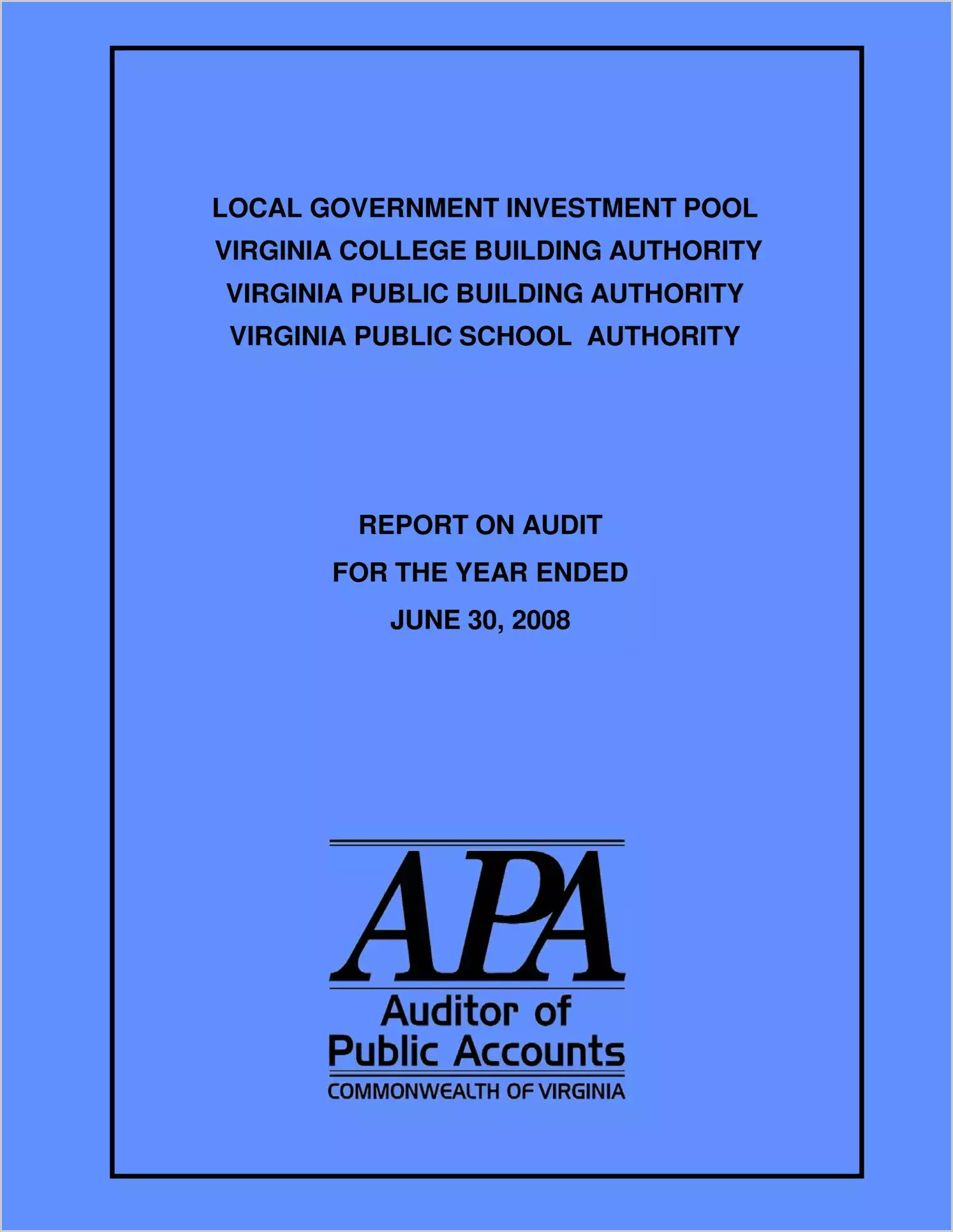 Local Government Investment Pool, Virginia College Building Authority, Virginia Public Building Authority, Virginia Public School Authority Report on Audit for Period Ended June 30, 2008