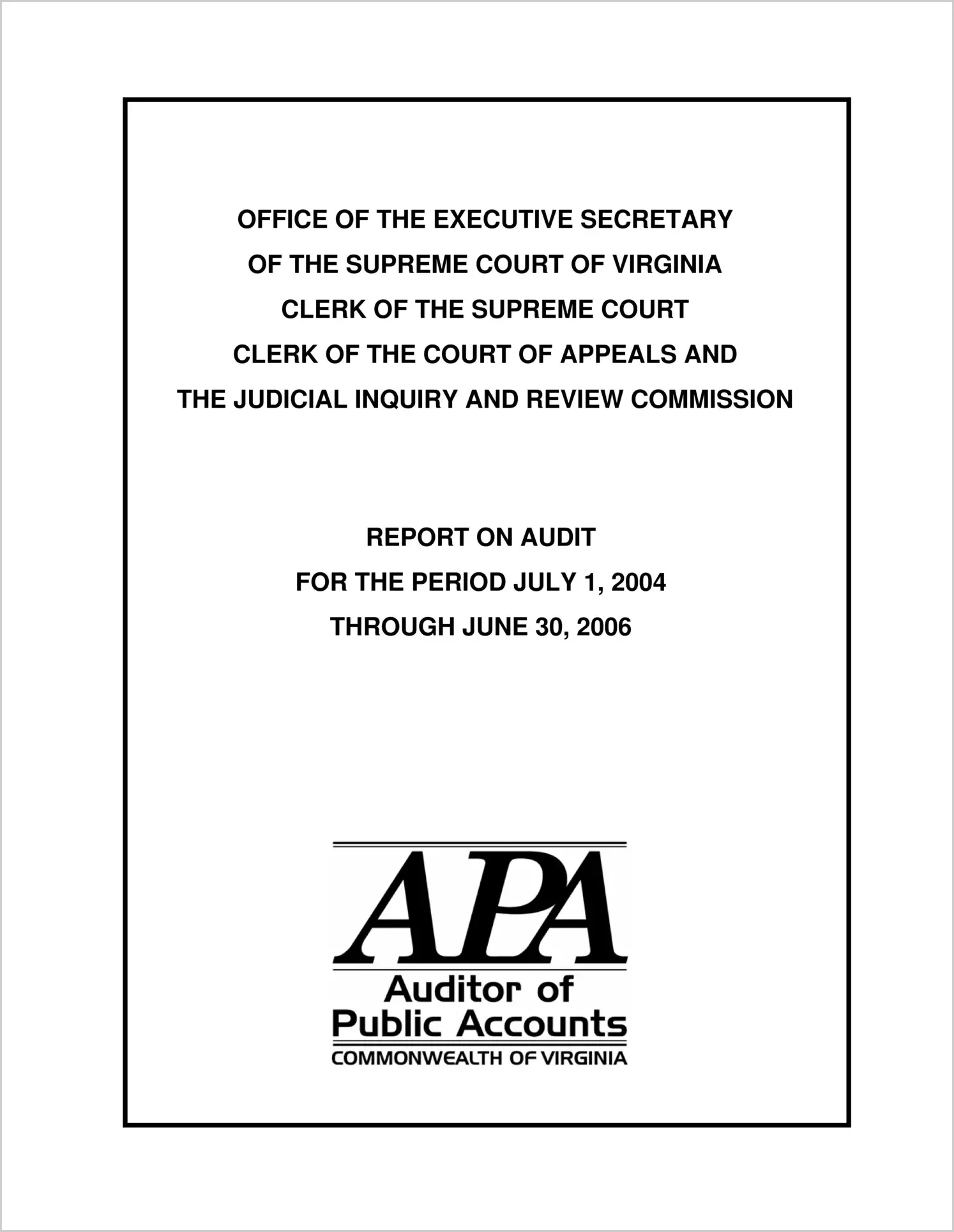 Office of the Executive Secretary of the Supreme Court of Virginia Clerk of the Supreme Court Clerk of the Court of Appeals and the Judicial Inquiry and Review Commission for the period July 1, 2004 through June 30, 2006